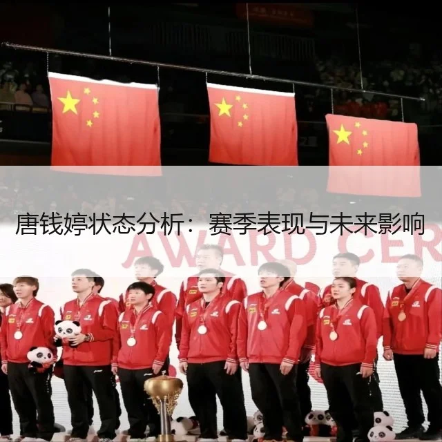 唐钱婷状态分析：赛季表现与未来影响